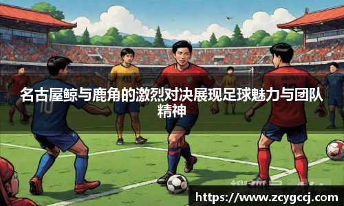 名古屋鲸与鹿角的激烈对决展现足球魅力与团队精神