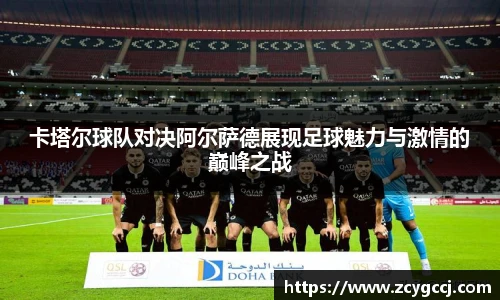 卡塔尔球队对决阿尔萨德展现足球魅力与激情的巅峰之战