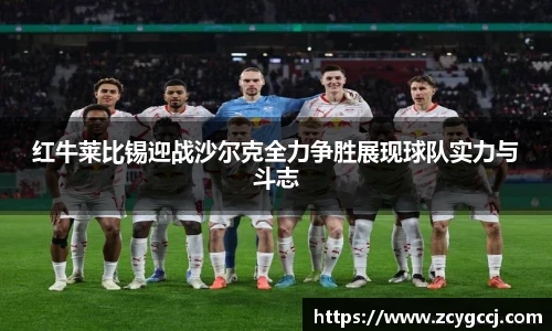 红牛莱比锡迎战沙尔克全力争胜展现球队实力与斗志